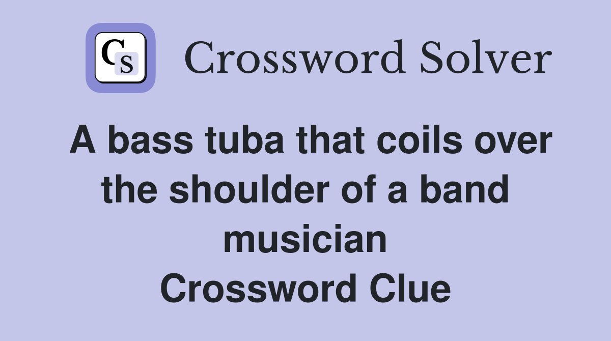A bass tuba that coils over the shoulder of a band musician Crossword